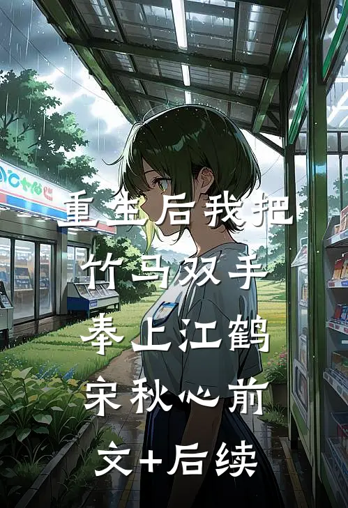 重生后我把竹马双手奉上江鹤宋秋心前文+后续