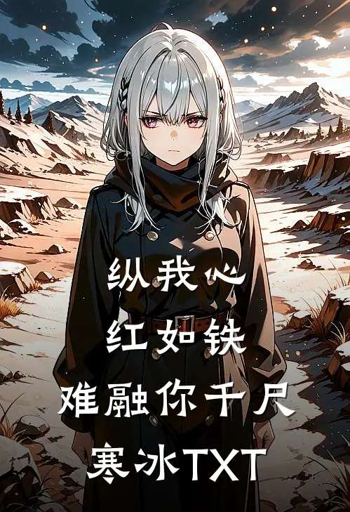 纵我心红如铁，难融你千尺寒冰TXT