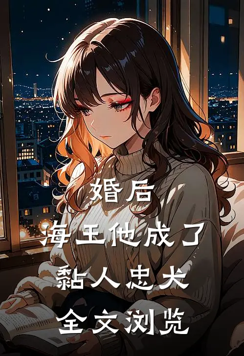 婚后，海王他成了黏人忠犬全文浏览