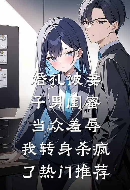 婚礼被妻子男闺蜜当众羞辱，我转身杀疯了热门推荐