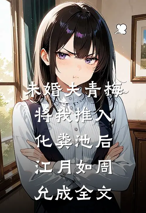 未婚夫青梅将我推入化粪池后江月如周允成全文