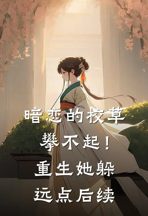 暗恋的校草攀不起！重生她躲远点后续