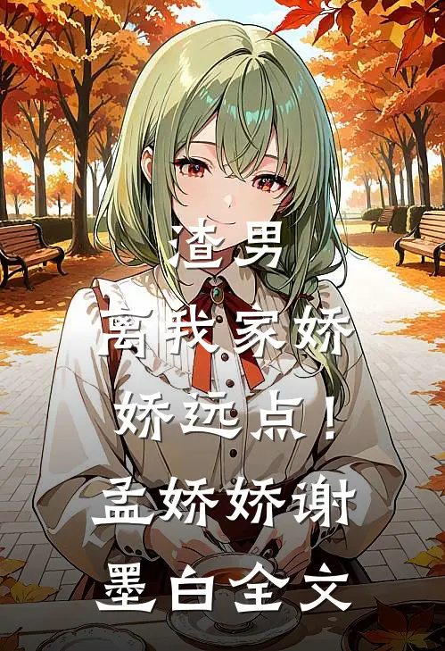 渣男，离我家娇娇远点！孟娇娇谢墨白全文