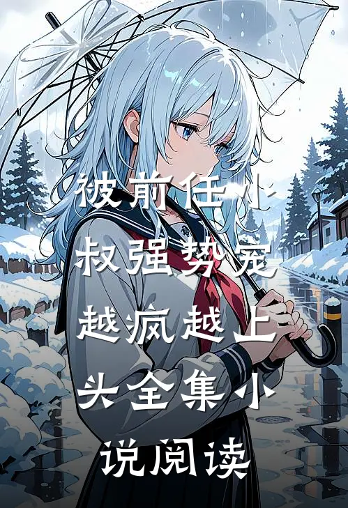 被前任小叔强势宠，越疯越上头全集小说阅读