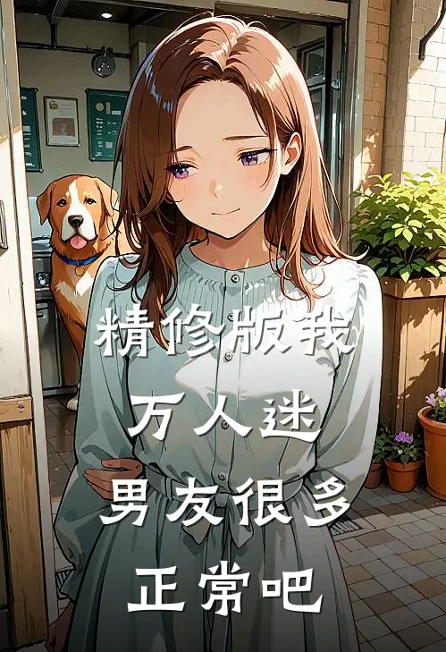 精修版我，万人迷，男友很多正常吧
