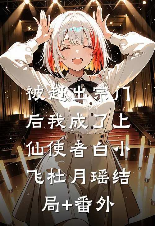 被赶出宗门后我成了上仙使者白小飞杜月瑶结局+番外