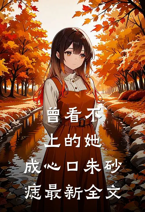 曾看不上的她，成心口朱砂痣最新全文