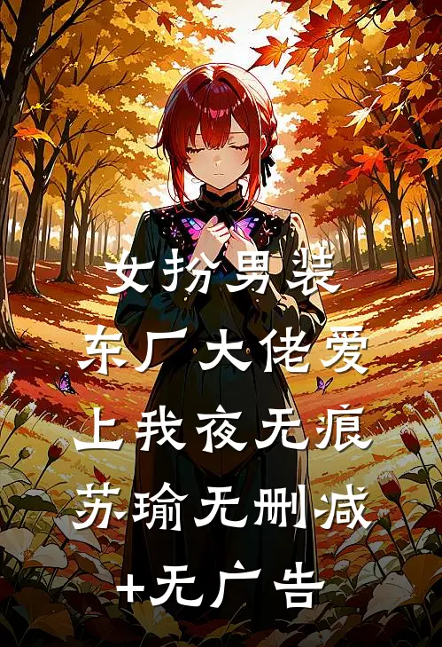 女扮男装，东厂大佬爱上我夜无痕苏瑜无删减+无广告