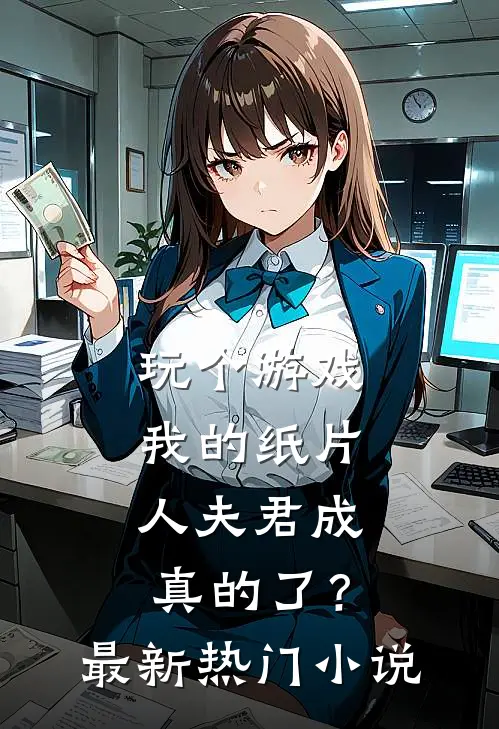 玩个游戏，我的纸片人夫君成真的了？最新热门小说