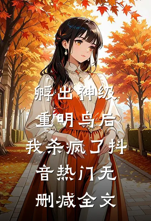 孵出神级重明鸟后，我杀疯了抖音热门无删减全文