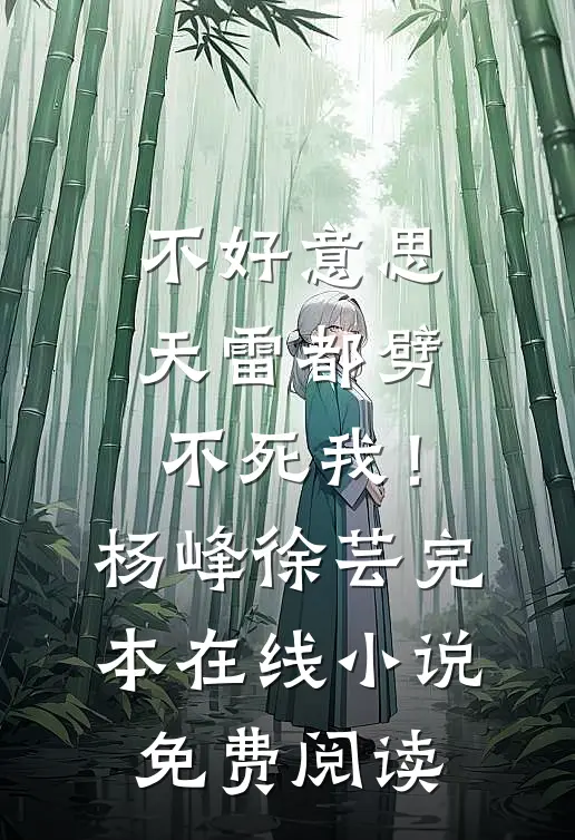 不好意思，天雷都劈不死我！杨峰徐芸完本在线小说免费阅读