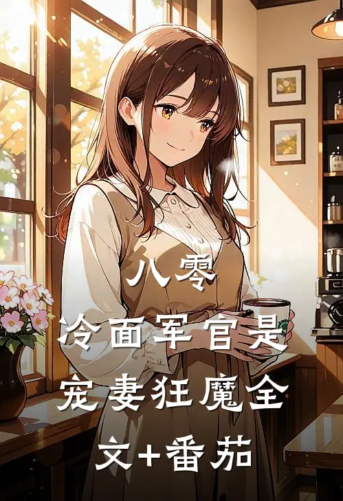 八零：冷面军官是宠妻狂魔全文+番茄