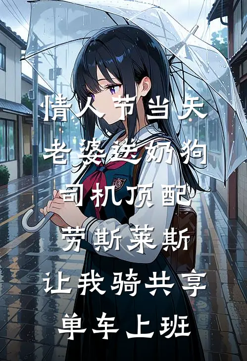 情人节当天老婆送奶狗司机顶配劳斯莱斯，让我骑共享单车上班