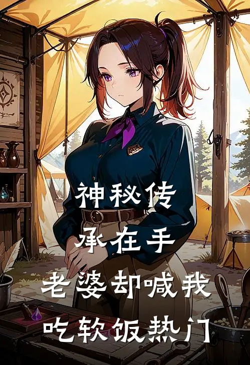 神秘传承在手，老婆却喊我吃软饭热门