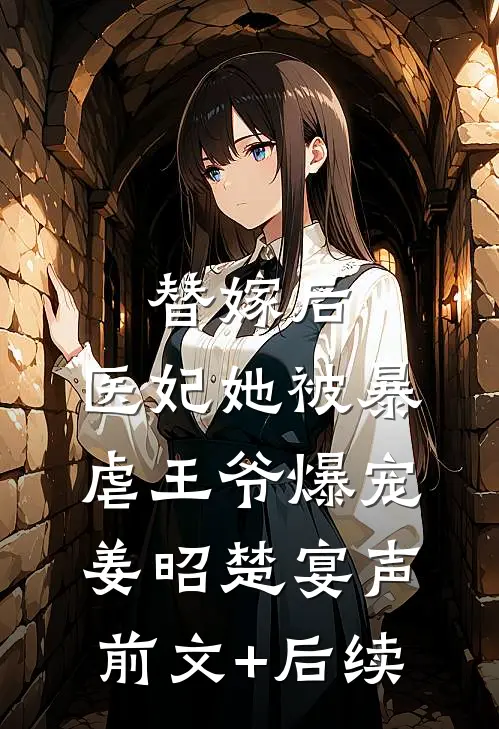 替嫁后，医妃她被暴虐王爷爆宠姜昭楚宴声前文+后续