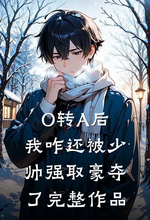 O转A后，我咋还被少帅强取豪夺了完整作品