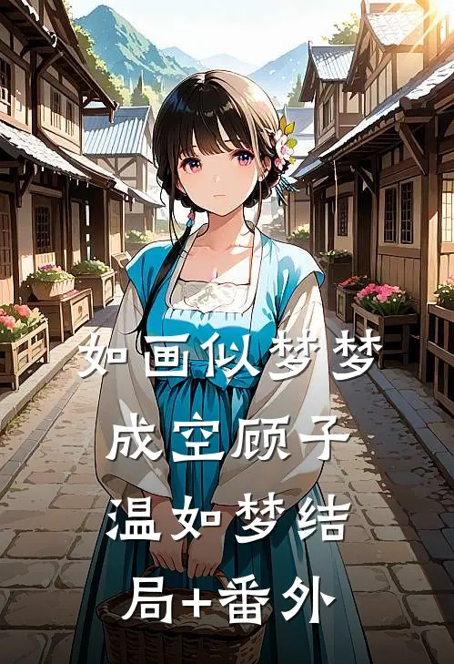 如画似梦梦成空顾子温如梦结局+番外