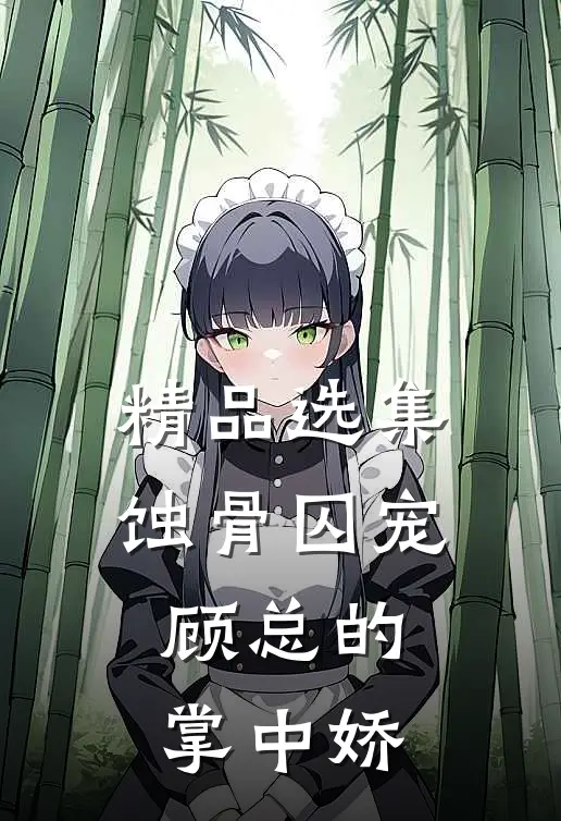 精品选集蚀骨囚宠：顾总的掌中娇