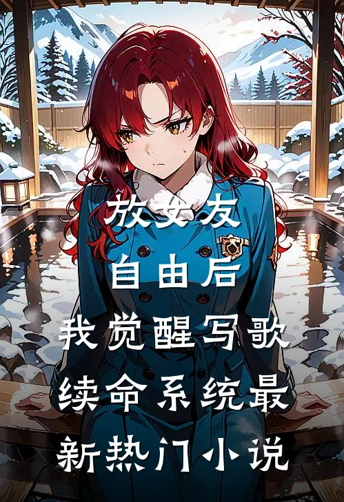 放女友自由后，我觉醒写歌续命系统最新热门小说