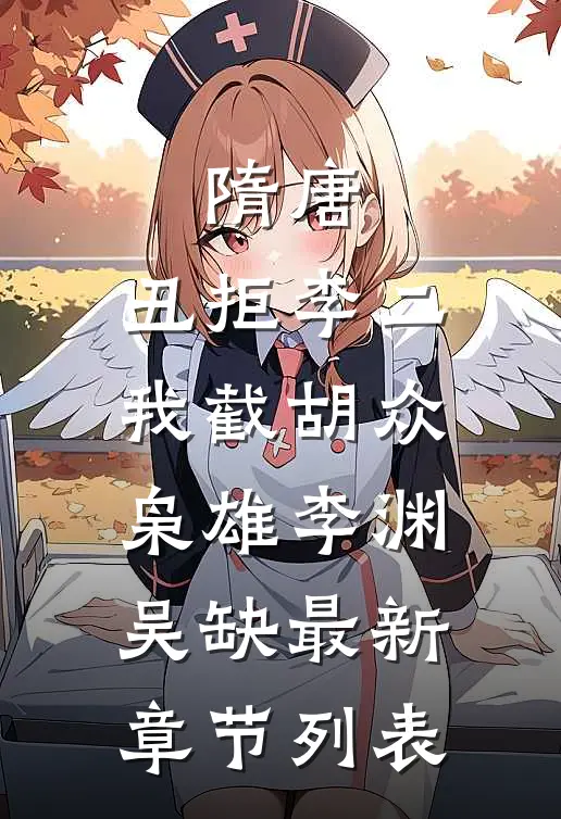 隋唐：丑拒李二，我截胡众枭雄李渊吴缺最新章节列表