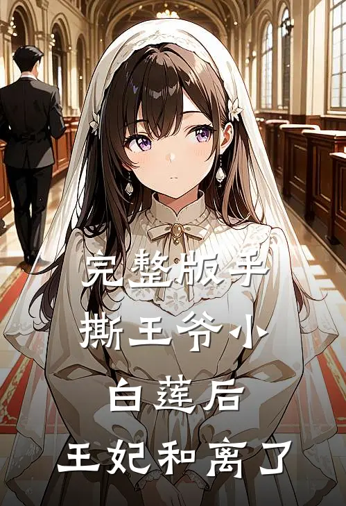 完整版手撕王爷小白莲后，王妃和离了