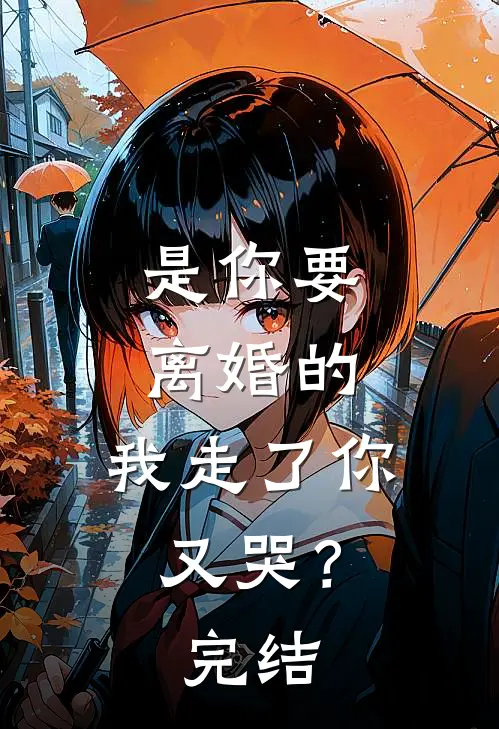 是你要离婚的,我走了你又哭?完结了吗