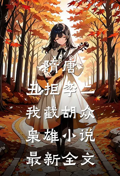 隋唐：丑拒李二，我截胡众枭雄小说最新全文