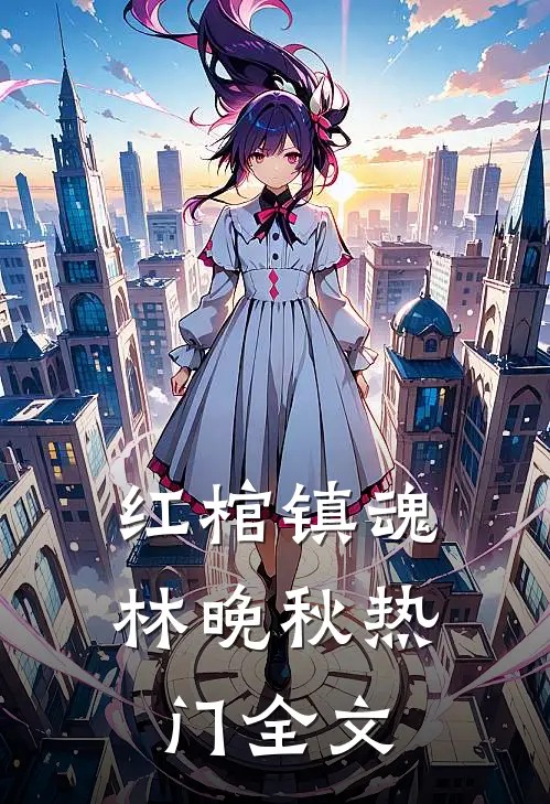 红棺镇魂林晚秋热门全文