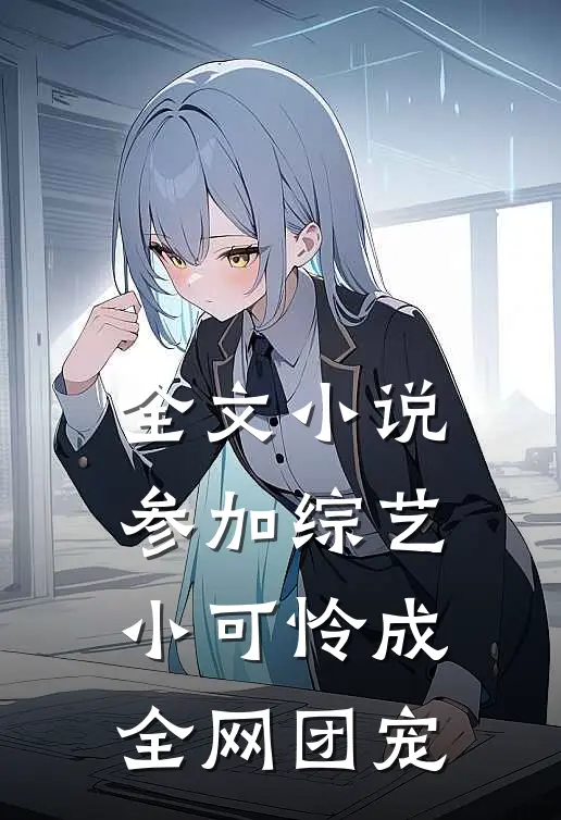 全文小说参加综艺：小可怜成全网团宠