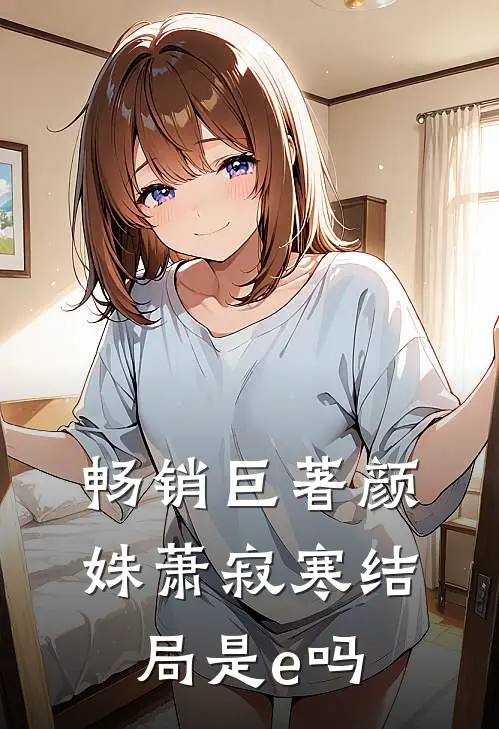 畅销巨著颜姝萧寂寒结局是e吗