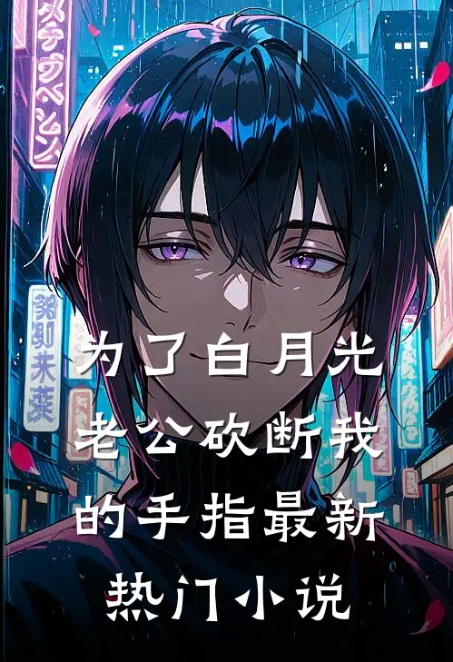为了白月光，老公砍断我的手指最新热门小说