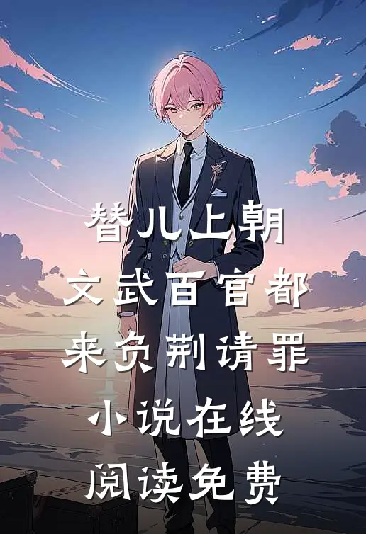 替儿上朝：文武百官都来负荆请罪小说在线阅读免费