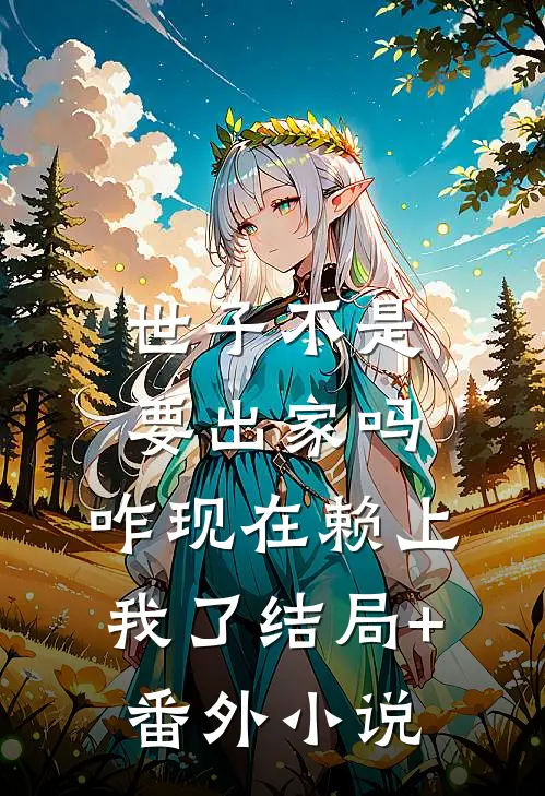 世子不是要出家吗，咋现在赖上我了结局+番外小说