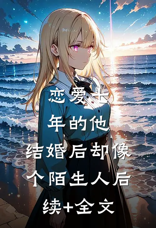 恋爱七年的他，结婚后却像个陌生人后续+全文