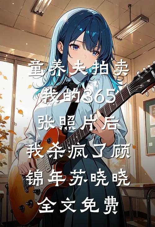 童养夫拍卖我的365张照片后，我杀疯了顾锦年苏晓晓全文免费