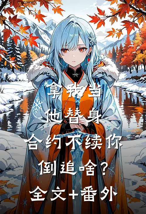 拿我当他替身，合约不续你倒追啥？全文+番外