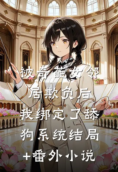 被奇葩女邻居欺负后，我绑定了舔狗系统结局+番外小说