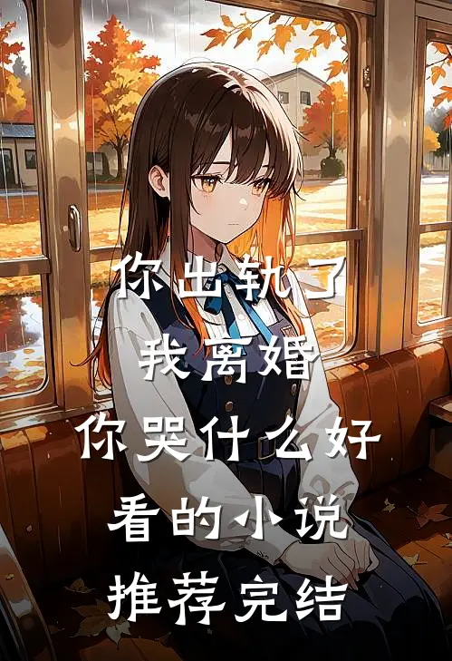 你出轨了，我离婚，你哭什么好看的小说推荐完结