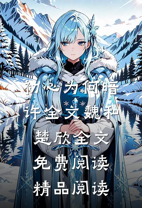 初心为何暗许全文魏和楚欣全文免费阅读精品阅读