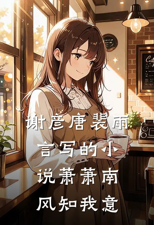 谢彦唐裴雨言写的小说萧萧南风知我意