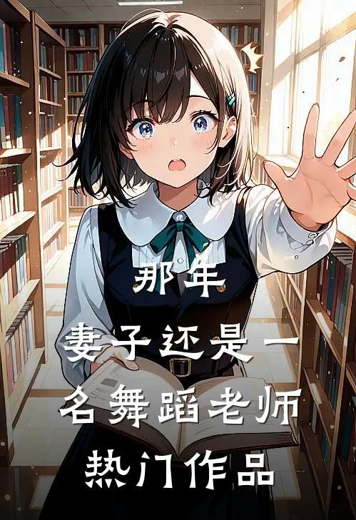 那年，妻子还是一名舞蹈老师热门作品