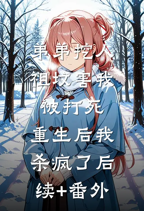 弟弟挖人祖坟害我被打死，重生后我杀疯了后续+番外