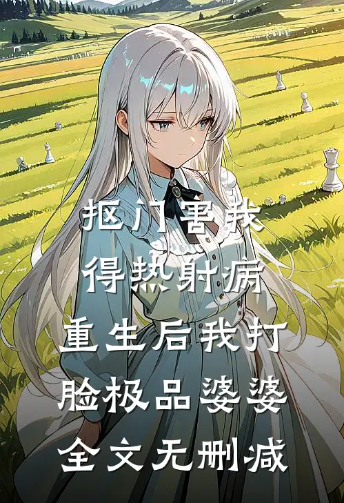 抠门害我得热射病，重生后我打脸极品婆婆全文无删减