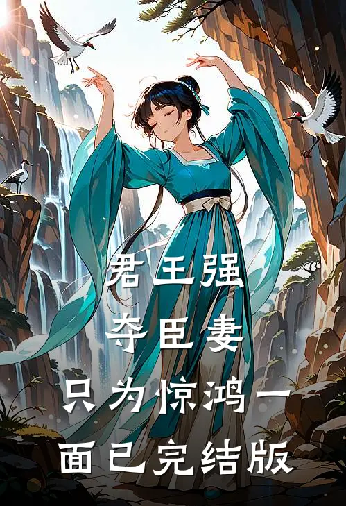 君王强夺臣妻，只为惊鸿一面已完结版