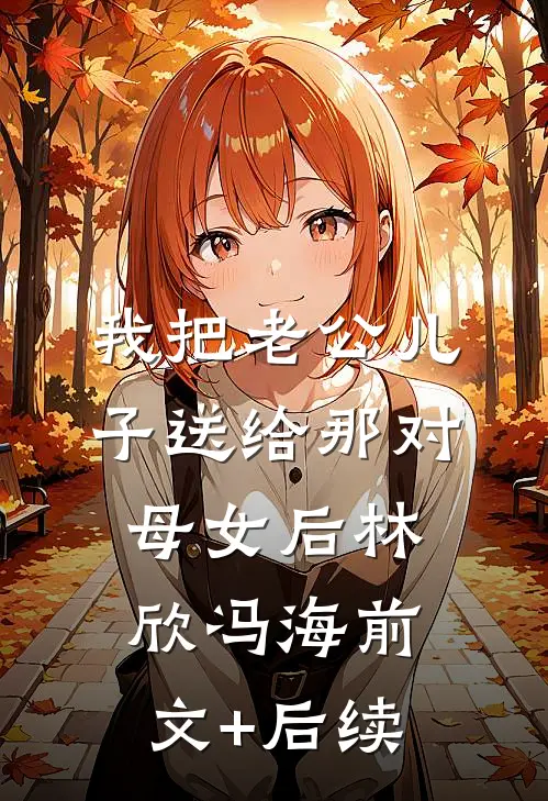 我把老公儿子送给那对母女后林欣冯海前文+后续