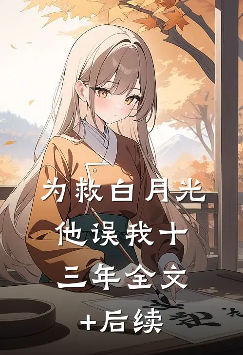 为救白月光，他误我十三年全文+后续