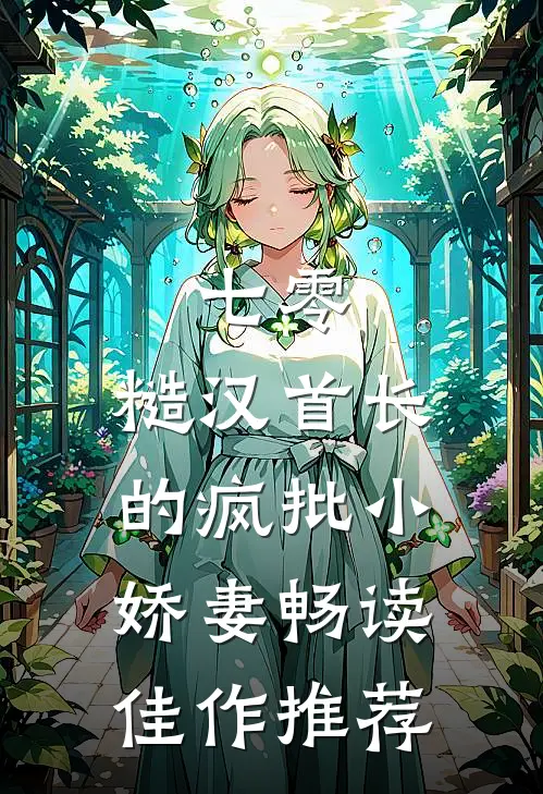 七零：糙汉首长的疯批小娇妻畅读佳作推荐