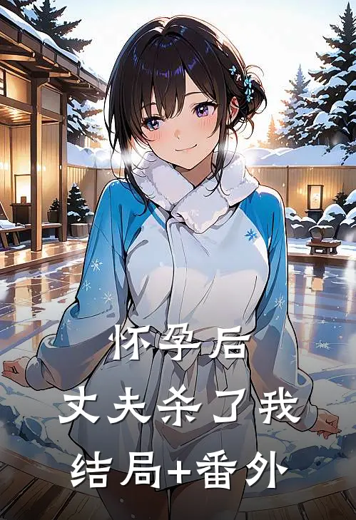 怀孕后，丈夫杀了我结局+番外