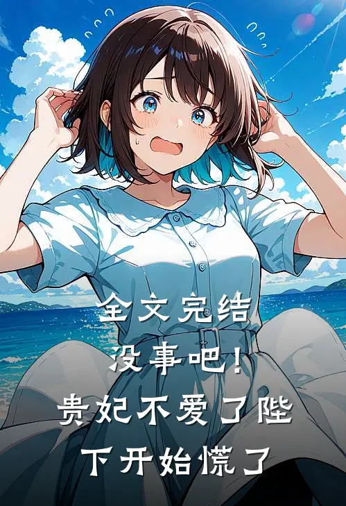 全文完结没事吧！贵妃不爱了，陛下开始慌了