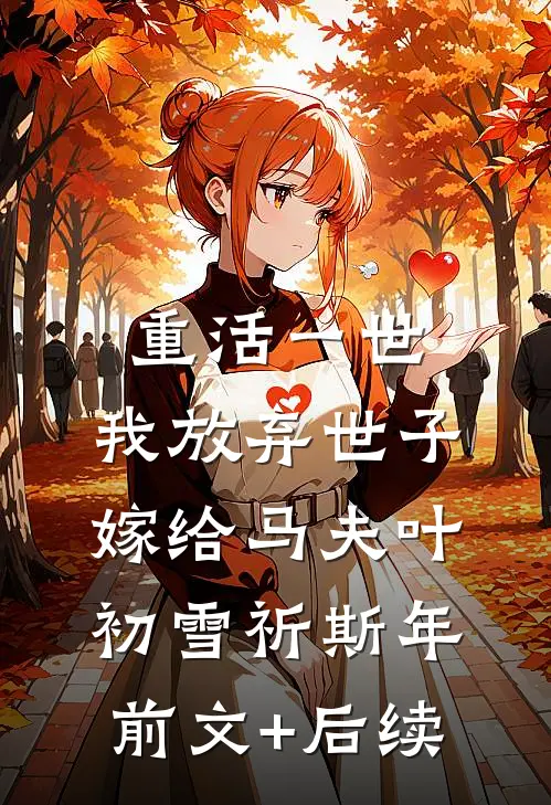 重活一世，我放弃世子嫁给马夫叶初雪祈斯年前文+后续